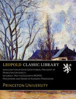 Inauguration of John Grier Hibben. President of Princeton University. Saturday. May the Eleventh MCMXII. Programme and Order of Academic Procession