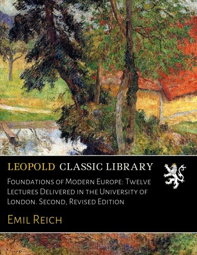 Foundations of Modern Europe: Twelve Lectures Delivered in the University of London. Second. Revised Edition