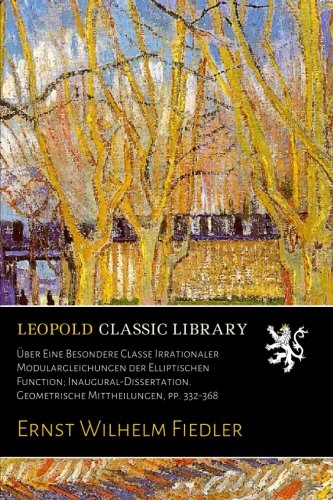 Über Eine Besondere Classe Irrationaler Modulargleichungen der Elliptischen Function; Inaugural-Dissertation. Geometrische Mittheilungen. pp. 3