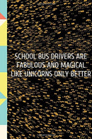 School Bus Drivers are Fabulous and Magical Like Unicorns: for Christmas or Birthday for a Social Worker.  Funny Lined 6x9 Notebook. original ... fo