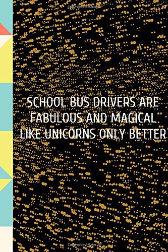 School Bus Drivers are Fabulous and Magical Like Unicorns: for Christmas or Birthday for a Social Worker.  Funny Lined 6x9 Notebook. original ... fo