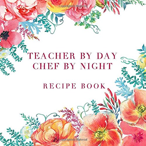 Teacher by Day Chef by Night Recipe Book
